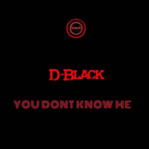 D-Black – You Don’t Know Me (Freestyle) 2 D-Black – You Don’t Know Me (Freestyle)