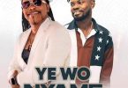 Nana Acheampong – Yewo Nyame Ft. Fameye