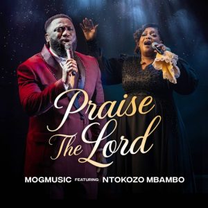 Mogmusic – Praise The Lord Ft. Ntokozo Mbambo