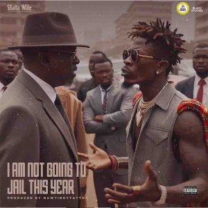 Shatta Wale - I Am Not Going To Jail (Prod By Nawtyboi) 2 Shatta Wale - I Am Not Going To Jail