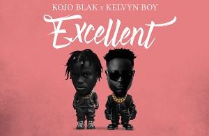 Kojo Blak - Excellent Ft Kelvyn Boy