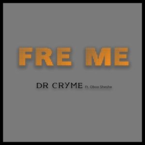 Dr. Cryme - Fre Me Ft. Oboosheshe