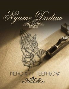 Nero X - Nyame Dadaw Ft. Teephlow