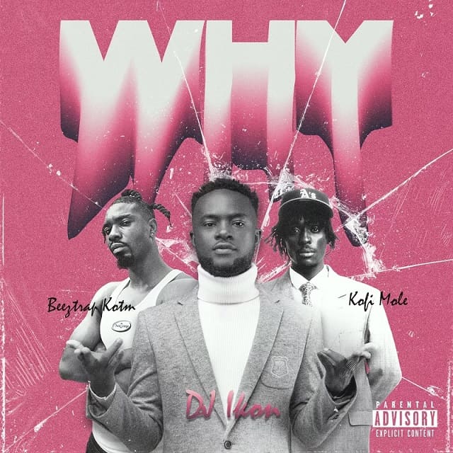 Dj Ikon – Why Ft. Beeztrap Kotm &Amp; Kofi Mole
