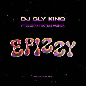 Dj Sly King – Efizzy Ft. Beeztrap Kotm &Amp; Wonda