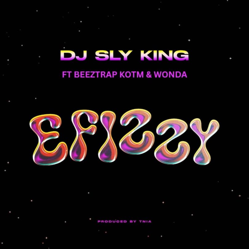 Dj Sly King – Efizzy Ft. Beeztrap Kotm &Amp; Wonda