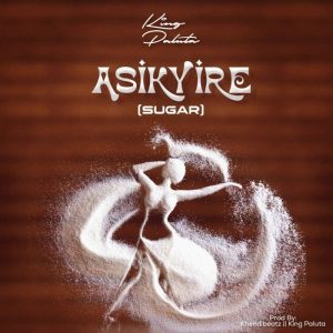 King Paluta – Asikyire (Sugar) 2 King Paluta – Asikyire (Sugar)