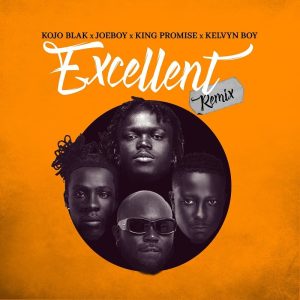Kojo Blak – Excellent (Remix) Ft. Joeboy, King Promise &Amp; Kelvyn Boy 2 Kojo Blak – Excellent (Remix)