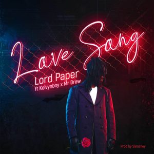 Lord Paper – Love Song Ft. Kelvyn Boy &Amp; Mr Drew