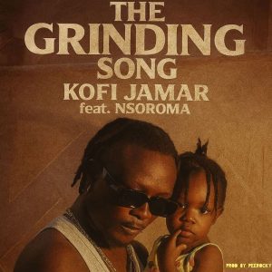 Kofi Jamar – The Grinding Song Ft. Nsoroma 2 Kofi Jamar – The Grinding Song Ft. Nsoroma