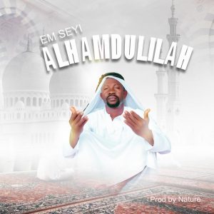 Em Seyi - Alhamdulilah (Prod. By Nature) 2 Em Seyi - Alhamdulilah (Prod. By Nature)