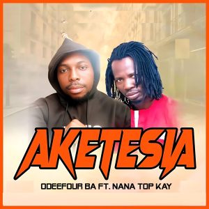 Odeefour Ba - Aketesia Ft. Nana Top Kay 2 Odeefour Ba - Aketesia Ft. Nana Top Kay