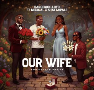 Dancegod Lloyd – Our Wife Ft. Medikal &Amp; Shatta Wale 2 Dancegod Lloyd – Our Wife Ft. Medikal &Amp; Shatta Wale