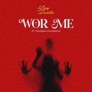 King Paluta – Wor Me Ft. Kwabena Kwabena