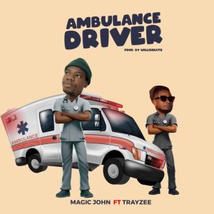 Magic John – Ambulance Driver Ft Trayzee (Prod. By Willisbeatz) 2 Magic John – Ambulance Driver Ft Trayzee (Prod. By Willisbeatz)