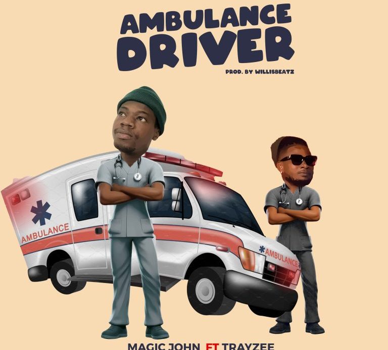 Magic John – Ambulance Driver Ft Trayzee (Prod. By Willisbeatz)