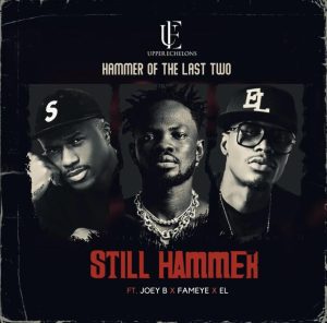 Hammer Of The Last Two – Still Hammer Ft Joey B, Fameye &Amp; E.l