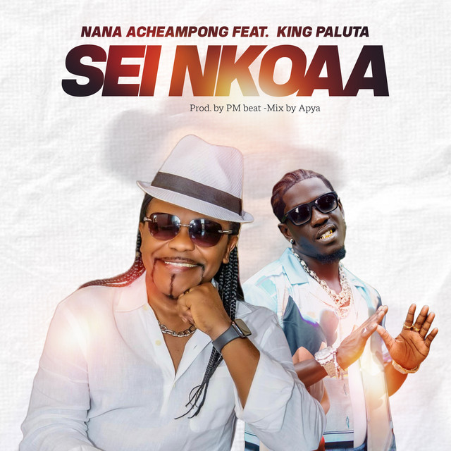Nana Acheampong Sei Nkoaa Ft King Paluta Www Hitxgh Com Mp3 Image