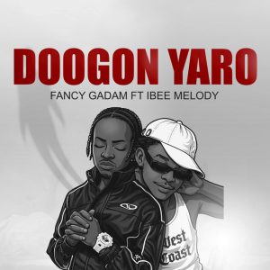 Fancy Gadam – Doogon Yaro Ft Ibee Melody 2 Fancy Gadam – Doogon Yaro Ft Ibee Melody