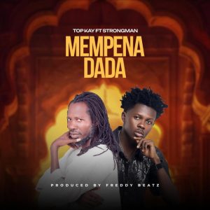 Nana Top Kay – Mempena Dada Ft. Strongman 2 Nana Top Kay Mempena Dada Ft Strongman Www Hitxgh Com Mp3 Image