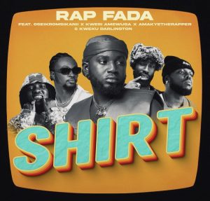 Rap Fada – Shirt Ft Oseikrom Sikanii X Kwesi Amewuga X Amakyetherapper &Amp; Kweku Darlington 2 Rap Fada – Shirt Ft Oseikrom Sikanii X Kwesi Amewuga X Amakyetherapper &Amp; Kweku Darlington