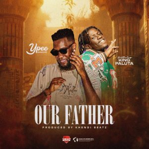 Ypee – Our Father Ft. King Paluta 2 Ypee Our Father Ft King Paluta Www Hitxgh Com Mp3 Image