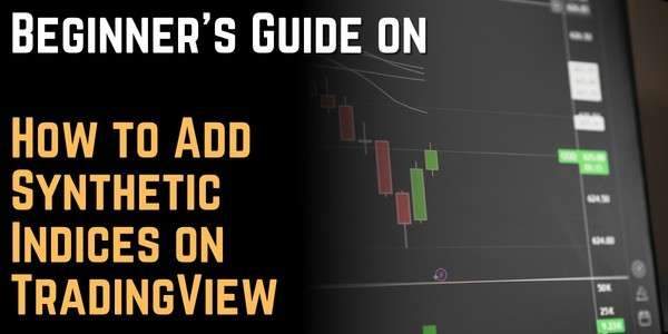 Beginners Guide On How To Add Synthetic Indices On Tradingview