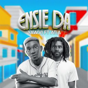 Yawvi - Ensie Da Ft. Atia 2 Yawvi - Ensie Da Ft. Atia