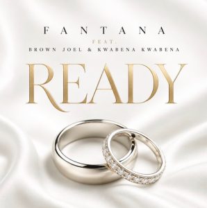 Fantana – Ready Ft Brown Joel &Amp; Kwabena Kwabena