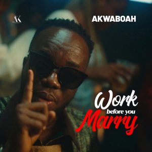 Akwaboah – Work Before You Marry 2 Akwaboah – Work Before You Marry