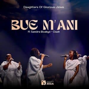 Daughters Of Glorious Jesus – Bue M'Ani Ft. Sandra Boakye-Duah 2 Daughters Of Glorious Jesus – Bue M'Ani Ft. Sandra Boakye-Duah