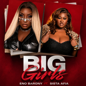 Eno Barony – Big Girls Ft. Sista Afia