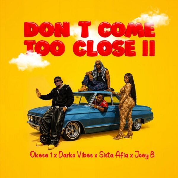 Okese1 – Don’t Come Too Close Ii Ft. Darkovibes, Sista Afia &Amp; Joey B