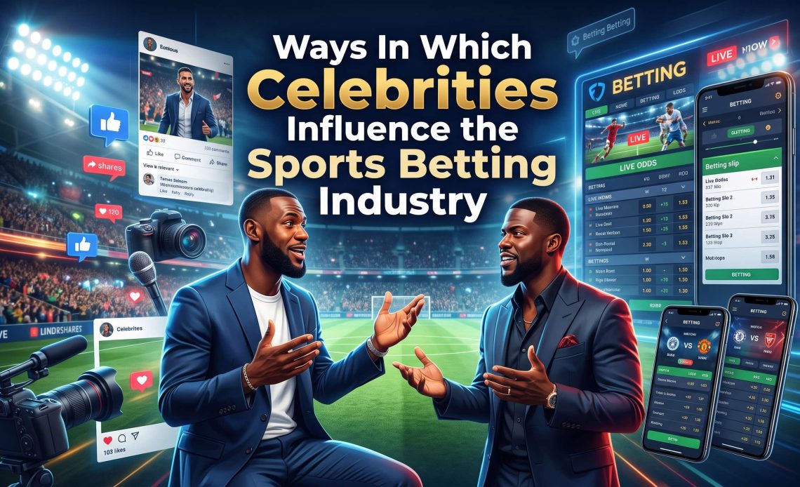 Ways In Which Celebrities Influence The Sports Betting Industry