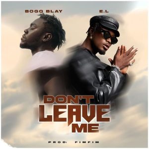 Bogo Blay – Don’t Leave Me Ft. E.L