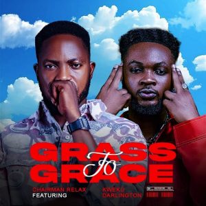 Chairman Relax – Grass To Grace Ft. Kweku Darlington