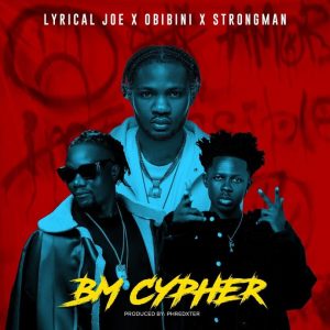 Lyrical Joe – BM Cypher Ft. Obinini & Strongman 1 Lyrical Joe – BM Cypher Ft. Obinini & Strongman