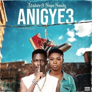 Atadwe – Anigye3 (Happy) Ft. Supa Sandy
