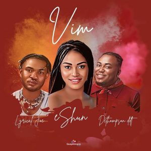 eShun – Vim Ft. Lyrical Joe & Dethompson DDT 1 eShun – Vim Ft. Lyrical Joe & Dethompson DDT