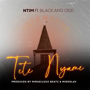 Ntim – Tete Nyame Ft Black And Odd 8 Ntim – Tete Nyame Ft Black And Odd